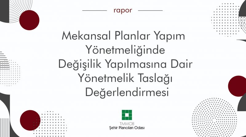 MEKANSAL PLANLAR YAPIM YÖNETMELİĞİNDE DEĞİŞİKLİK YAPILMASINA DAİR YÖNETMELİK TASLAĞI DEĞERLENDİRMESİ