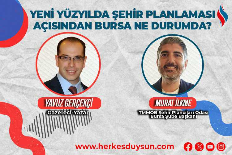 `YENİ YÜZYILDA ŞEHİR PLANLAMASI AÇISINDAN BURSA NE DURUMDA? - HERKES DUYSUN