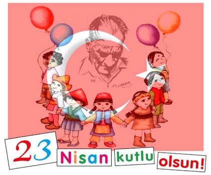23 NİSAN ULUSAL EGEMENLİK VE ÇOCUK BAYRAMI KUTLU OLSUN
