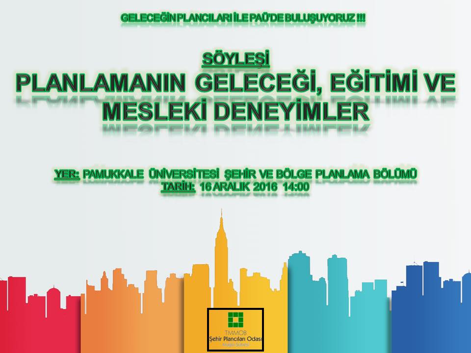 16 ARALIK 2016 CUMA SAAT 14:00`DA PAMUKKALE ÜNİVERSİTESİ ŞEHİR VE BÖLGE PLANLAMA BÖLÜMÜ`NÜN EV SAHİPLİĞİNDE "PLANLAMANIN GELECEĞİ, EĞİTİMİ VE MESLEKİ DENEYİMLER" KONULU SÖYLEŞİ GERÇEKLEŞTİRİLECEKTİR