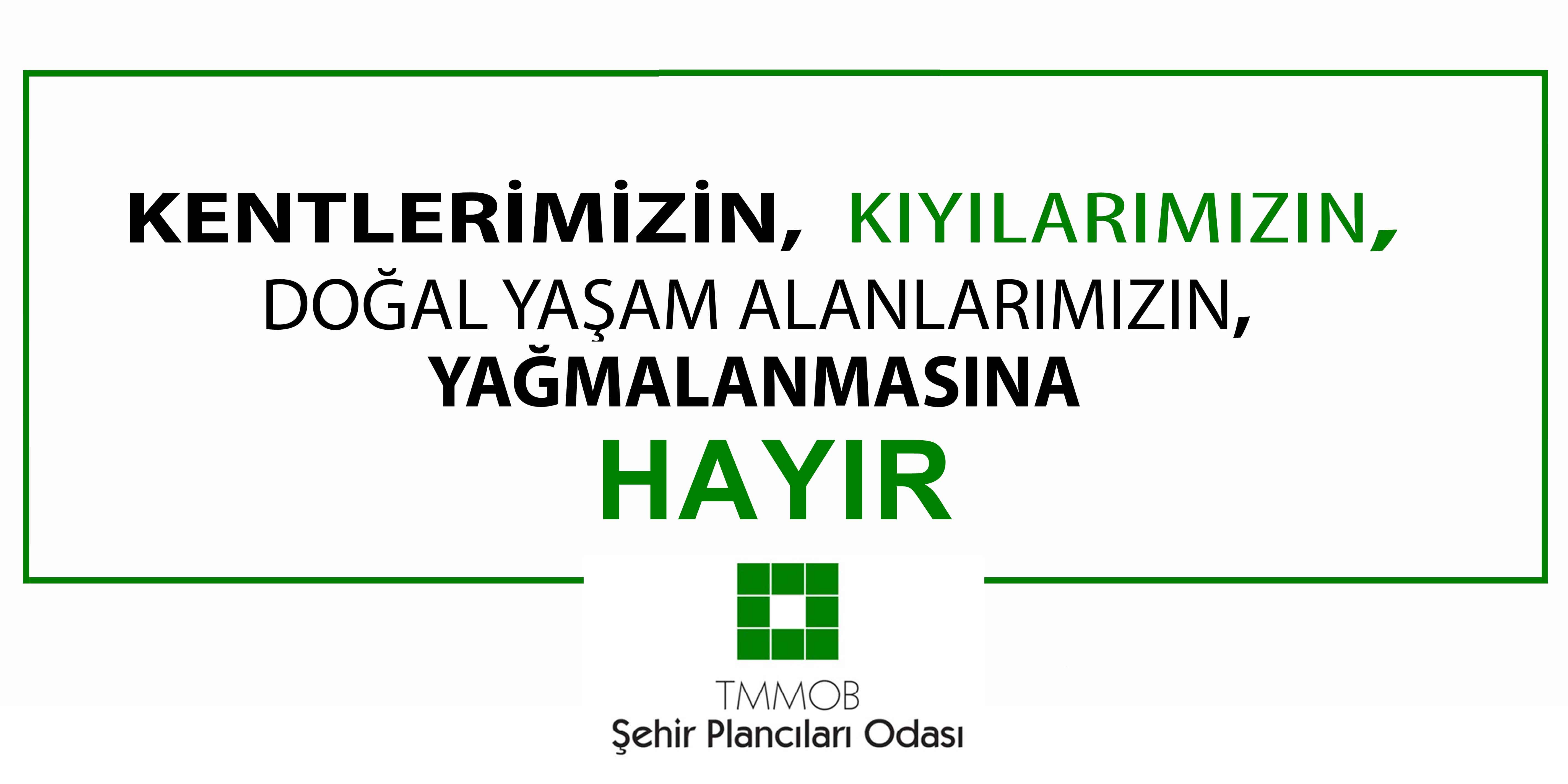 KENTLERİMİZİN, KIYILARIMIZIN, DOĞAL YAŞAM ALANLARIMIZIN YAĞMALANMASINA HAYIR!!!